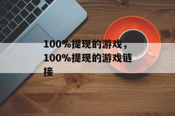 100%提现的游戏，100%提现的游戏链接